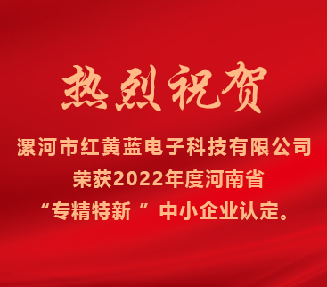 熱烈祝賀紅黃藍(lán)電子榮獲2022年度河南省“專精特新”中小企業(yè)認(rèn)定。